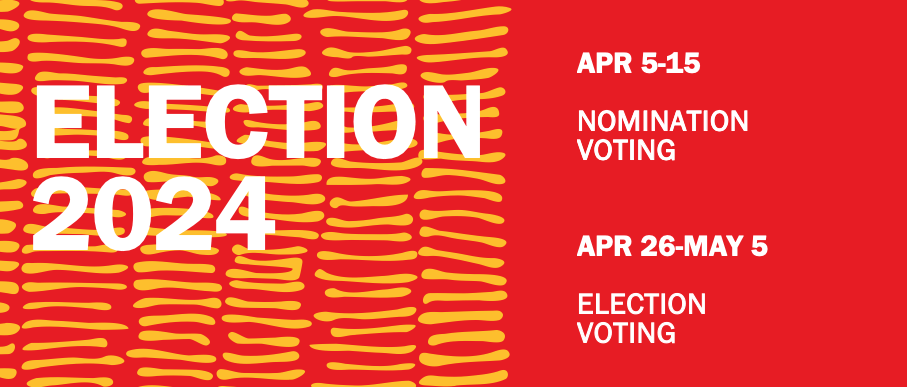 Election 2024. April 5-15, nomination voting. April 26- May 5, election voting.